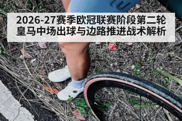 2026-27赛季欧冠联赛阶段第二轮皇马中场出球与边路推进战术解析